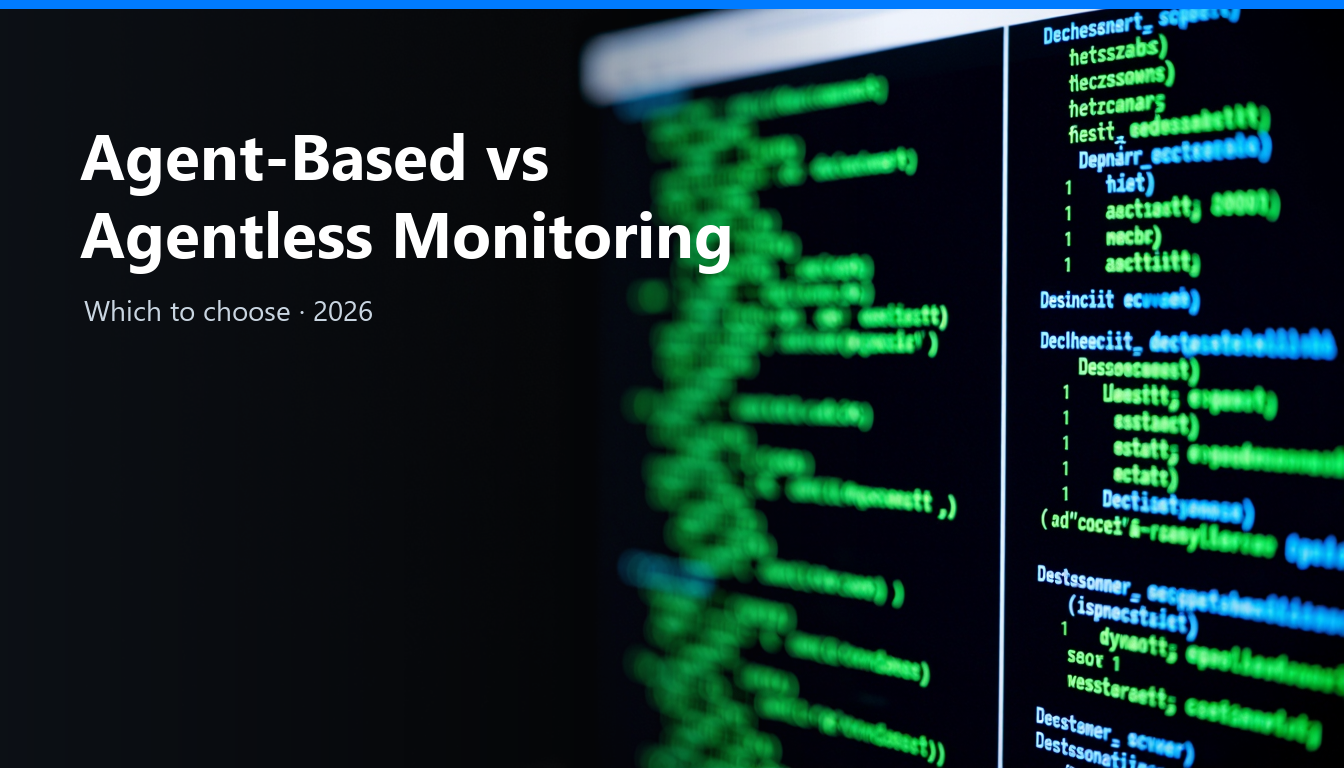 Agent-Based vs Agentless Monitoring: Which to Choose (2026)
